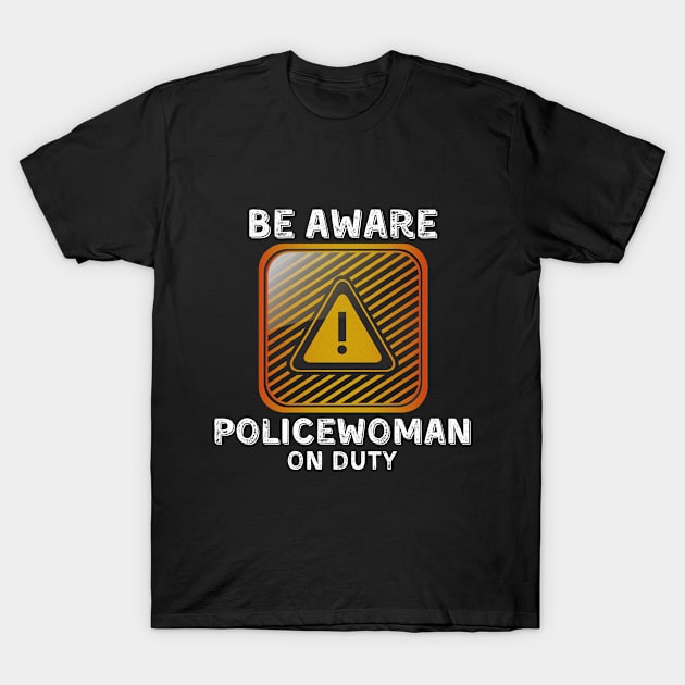 Be Aware Policewoman On Duty T-Shirt by JokenLove